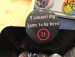 I paused my game to be here badge