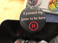 I paused my game to be here badge