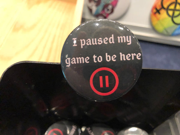 I paused my game to be here badge